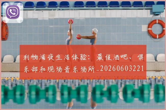 利物浦夜生活体验：最佳酒吧、俱乐部和现场音乐场所_20260603221557_20260703220137