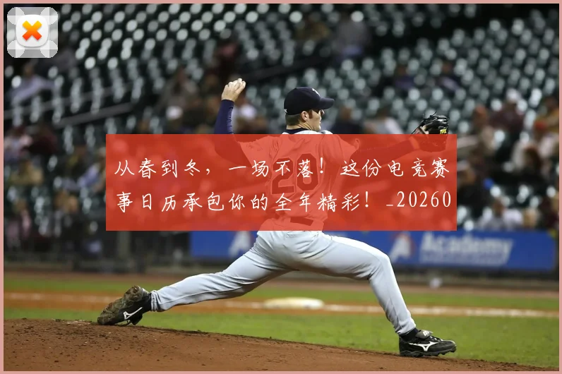 从春到冬，一场不落！这份电竞赛事日历承包你的全年精彩！_20260704164724_20260718001325