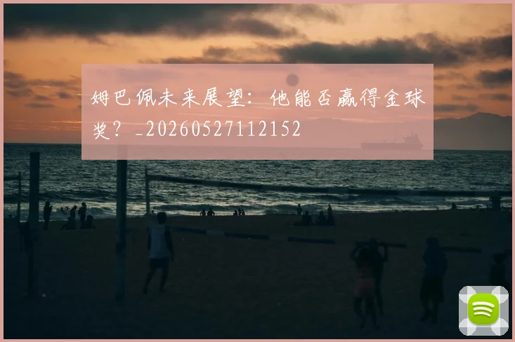 姆巴佩未来展望：他能否赢得金球奖？_20260527112152